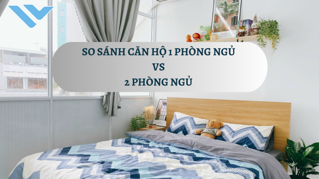 so sánh căn hộ 1 phòng ngủ và 2 phòng ngủ